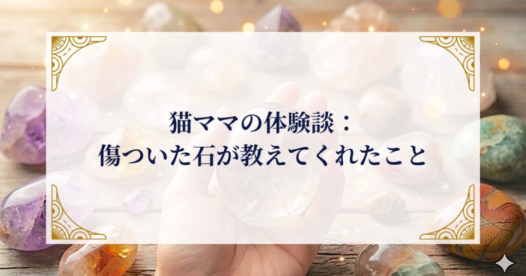 猫ママの体験談：傷ついた石が教えてくれたこと ミステリーキャットカフェ