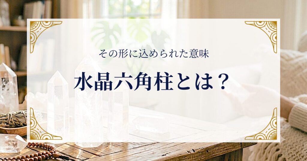 水晶六角柱とは?その形に込められた意味 ミステリーキャットカフェ