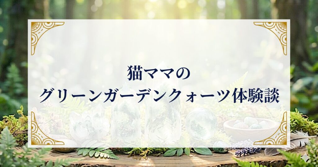 猫ママのグリーンガーデンクォーツ体験談 ミステリーキャットカフェ