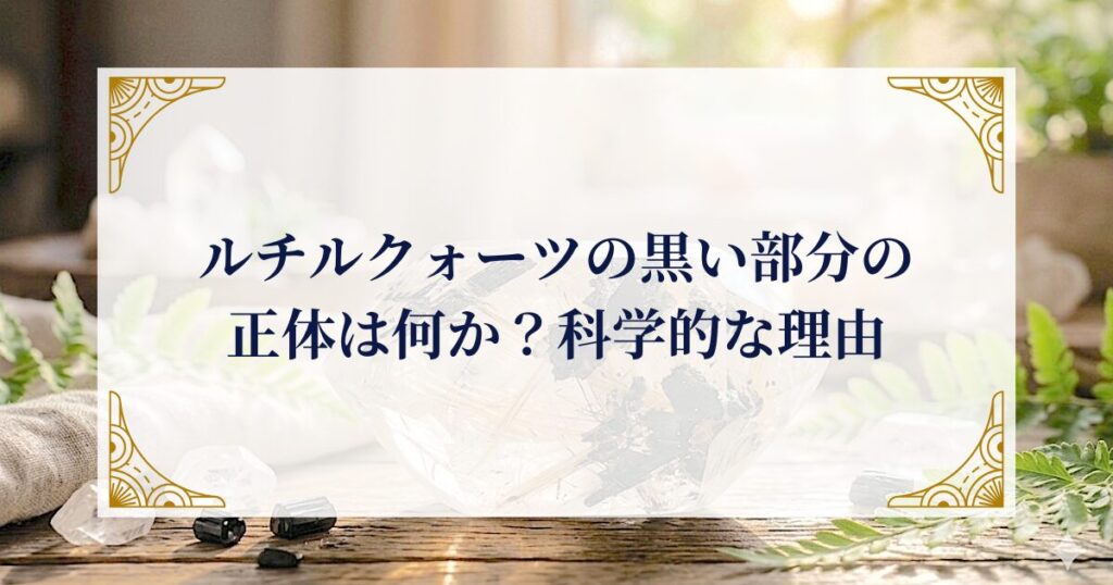 ルチルクォーツの黒い部分の正体は何か？科学的な理由 ミステリーキャットカフェ