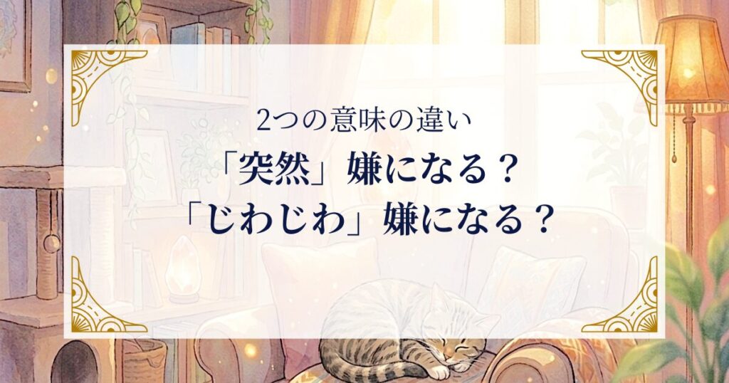 「突然」嫌になるのと「じわじわ」嫌になるのは、意味が違います ミステリーキャットカフェ